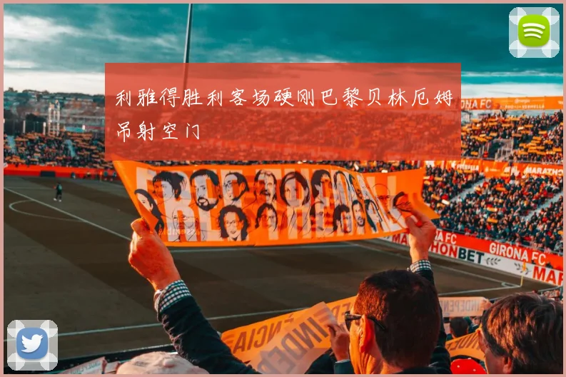 利雅得胜利客场硬刚巴黎贝林厄姆吊射空门