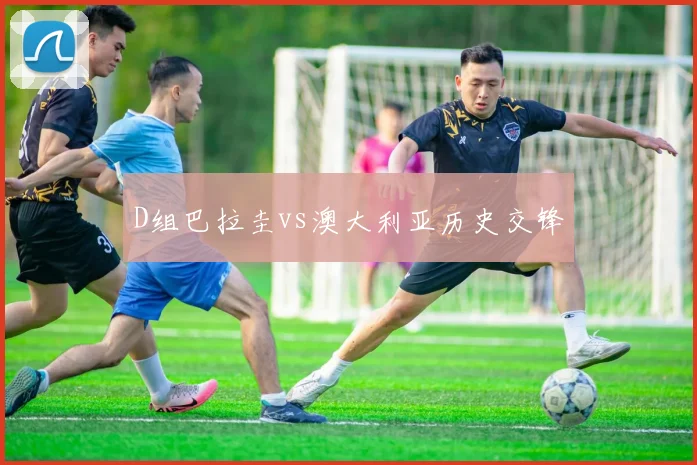 D组巴拉圭vs澳大利亚历史交锋