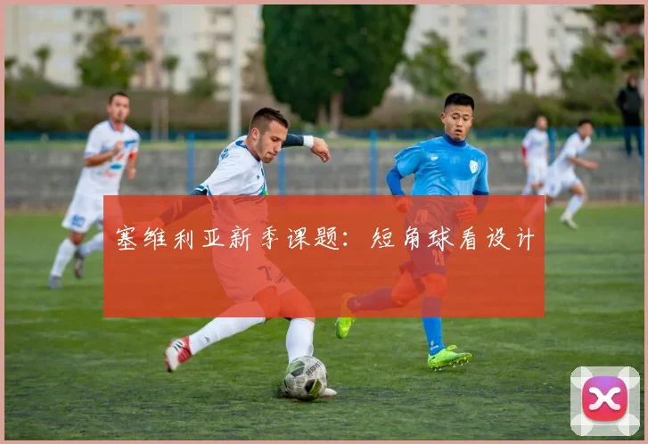 塞维利亚新季课题:短角球看设计